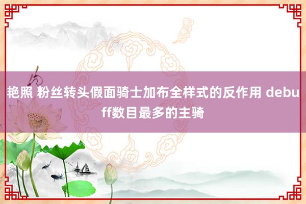 艳照 粉丝转头假面骑士加布全样式的反作用 debuff数目最多的主骑